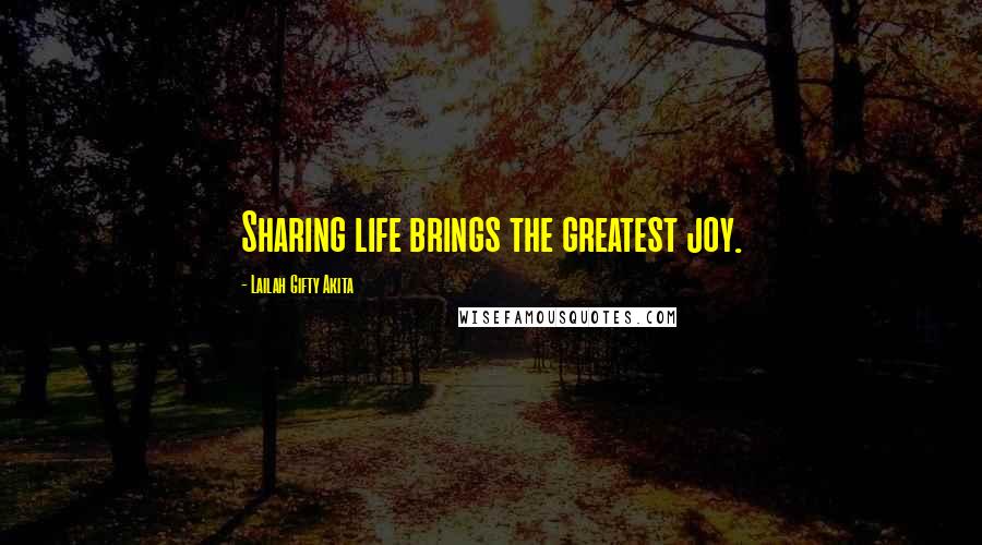 Lailah Gifty Akita Quotes: Sharing life brings the greatest joy.