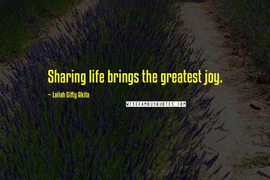 Lailah Gifty Akita Quotes: Sharing life brings the greatest joy.