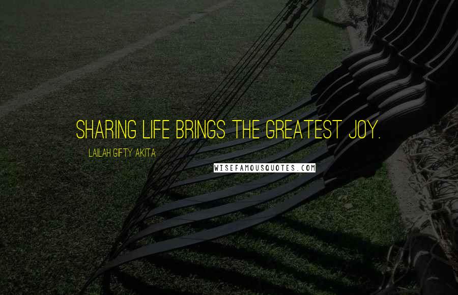 Lailah Gifty Akita Quotes: Sharing life brings the greatest joy.