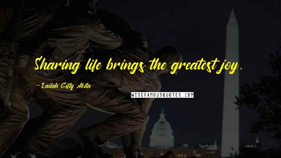 Lailah Gifty Akita Quotes: Sharing life brings the greatest joy.