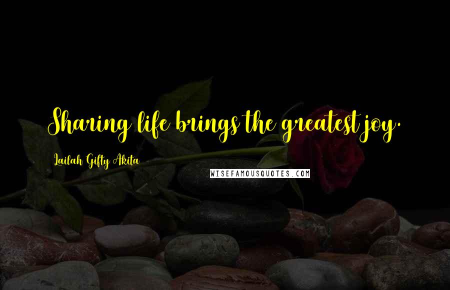 Lailah Gifty Akita Quotes: Sharing life brings the greatest joy.