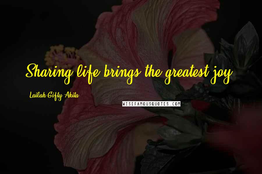 Lailah Gifty Akita Quotes: Sharing life brings the greatest joy.