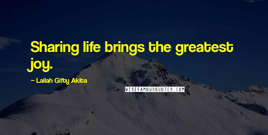 Lailah Gifty Akita Quotes: Sharing life brings the greatest joy.