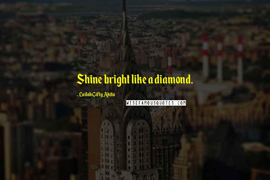 Lailah Gifty Akita Quotes: Shine bright like a diamond.