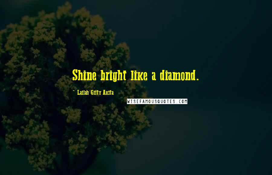 Lailah Gifty Akita Quotes: Shine bright like a diamond.