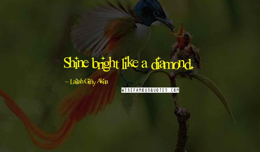 Lailah Gifty Akita Quotes: Shine bright like a diamond.