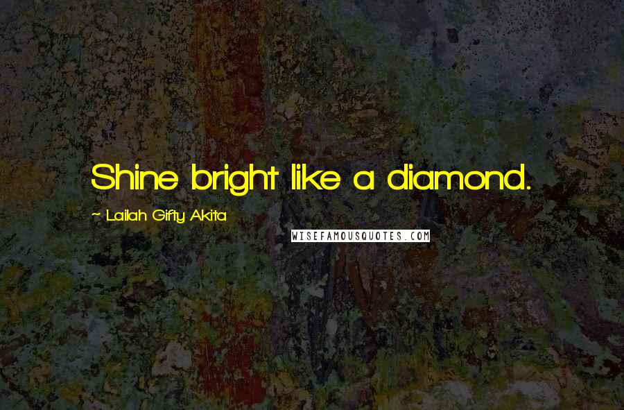 Lailah Gifty Akita Quotes: Shine bright like a diamond.