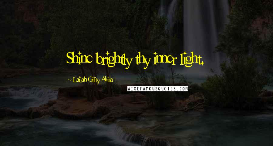 Lailah Gifty Akita Quotes: Shine brightly thy inner light.