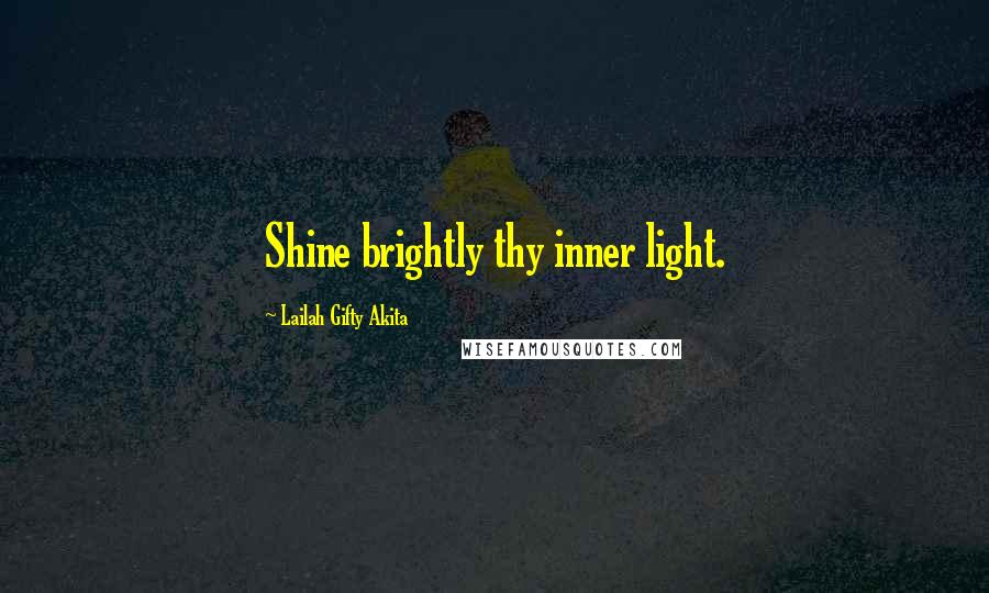 Lailah Gifty Akita Quotes: Shine brightly thy inner light.