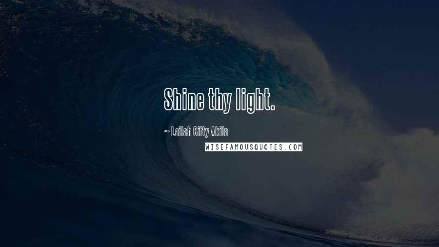 Lailah Gifty Akita Quotes: Shine thy light.