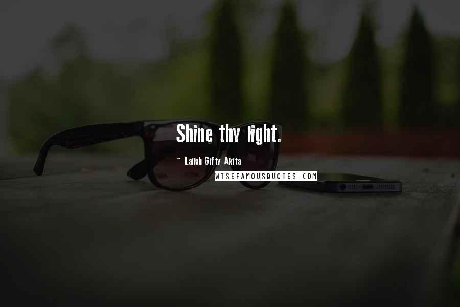 Lailah Gifty Akita Quotes: Shine thy light.