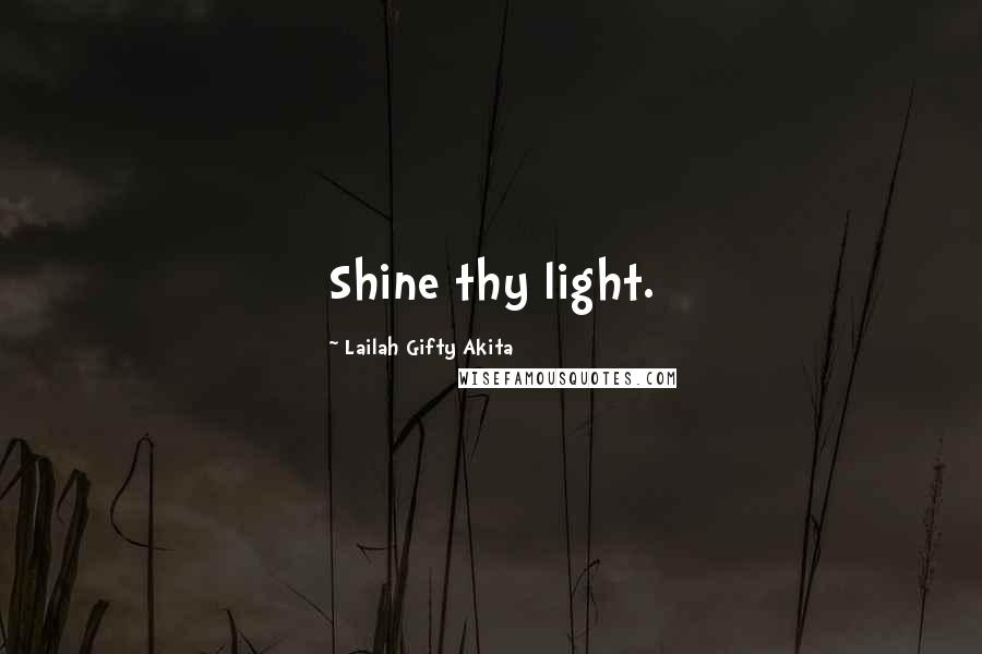 Lailah Gifty Akita Quotes: Shine thy light.