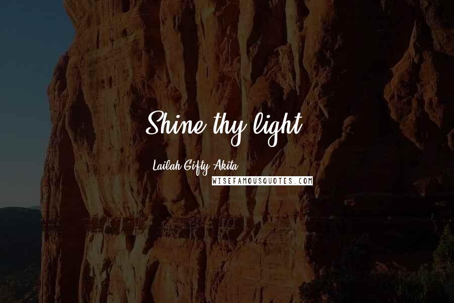 Lailah Gifty Akita Quotes: Shine thy light.