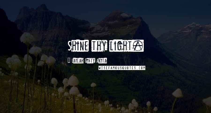 Lailah Gifty Akita Quotes: Shine thy light.