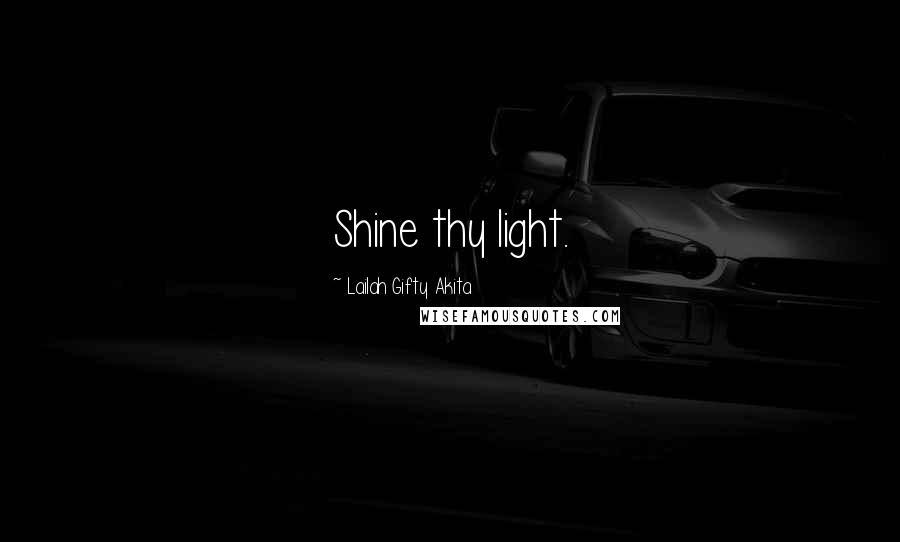 Lailah Gifty Akita Quotes: Shine thy light.