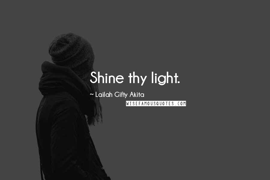 Lailah Gifty Akita Quotes: Shine thy light.