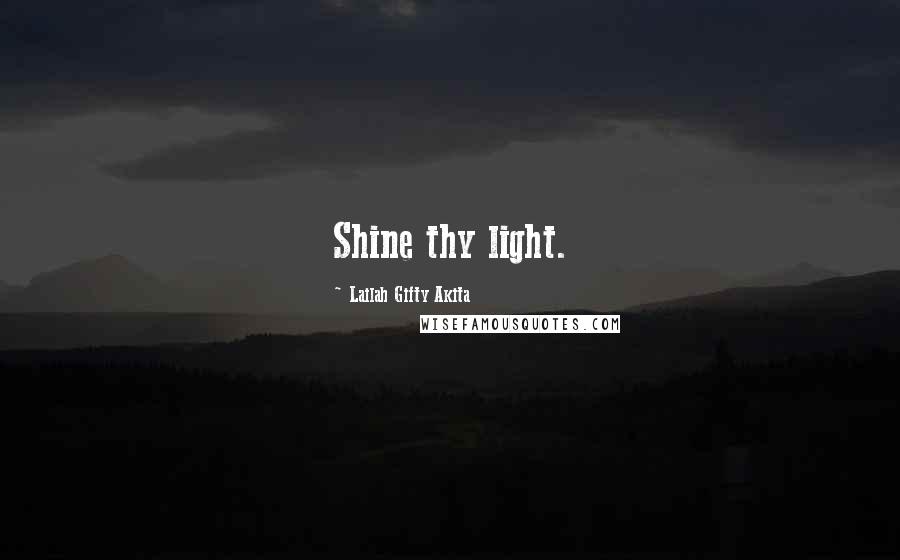 Lailah Gifty Akita Quotes: Shine thy light.