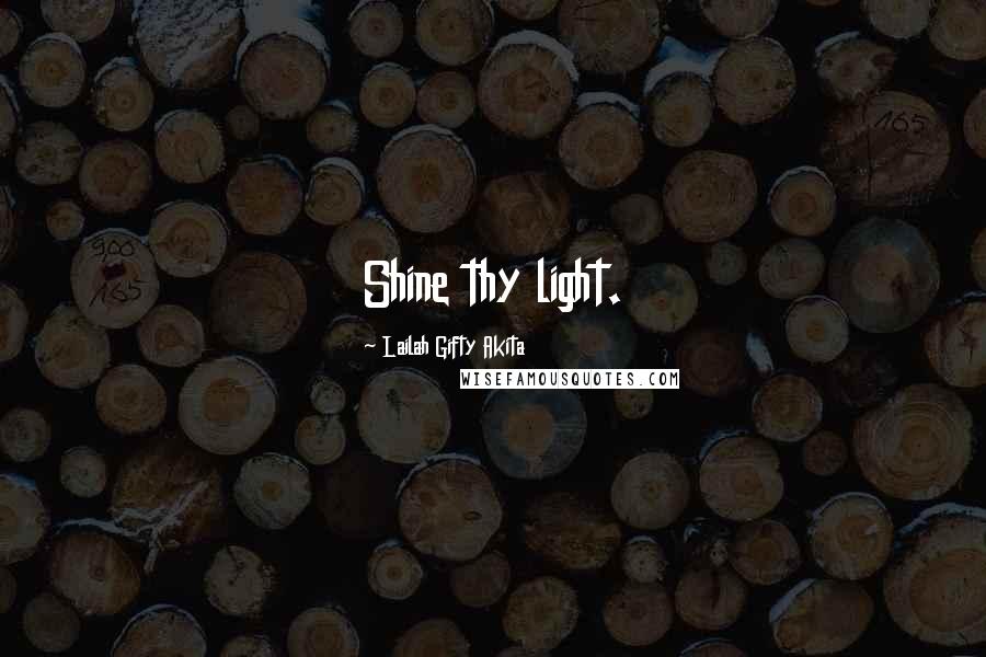 Lailah Gifty Akita Quotes: Shine thy light.