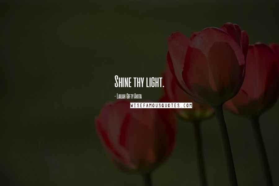 Lailah Gifty Akita Quotes: Shine thy light.