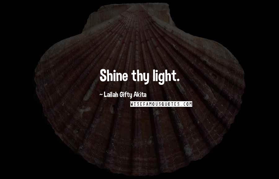 Lailah Gifty Akita Quotes: Shine thy light.