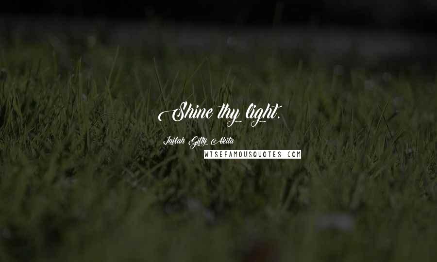 Lailah Gifty Akita Quotes: Shine thy light.
