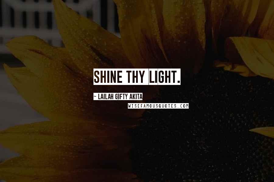 Lailah Gifty Akita Quotes: Shine thy light.