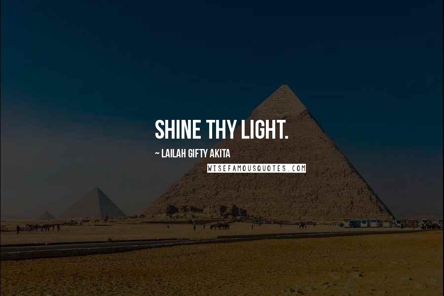 Lailah Gifty Akita Quotes: Shine thy light.