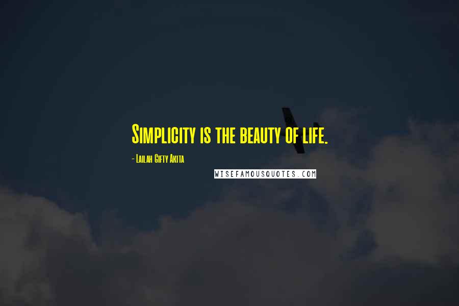 Lailah Gifty Akita Quotes: Simplicity is the beauty of life.