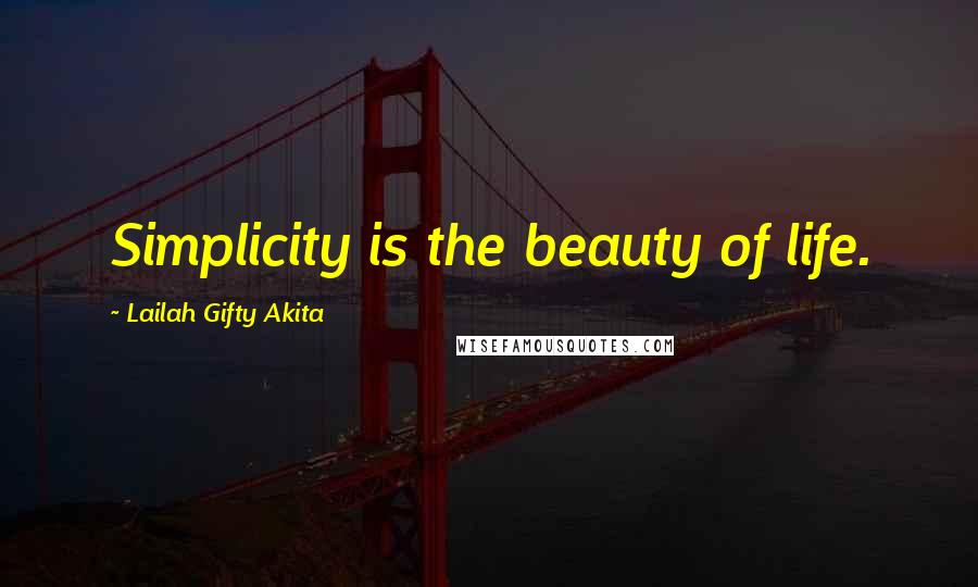 Lailah Gifty Akita Quotes: Simplicity is the beauty of life.