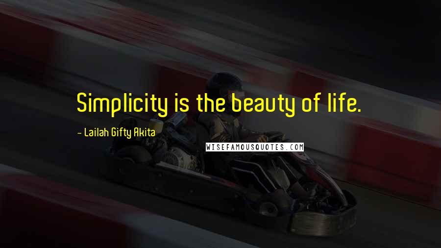 Lailah Gifty Akita Quotes: Simplicity is the beauty of life.