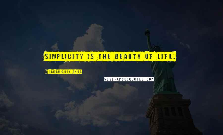 Lailah Gifty Akita Quotes: Simplicity is the beauty of life.