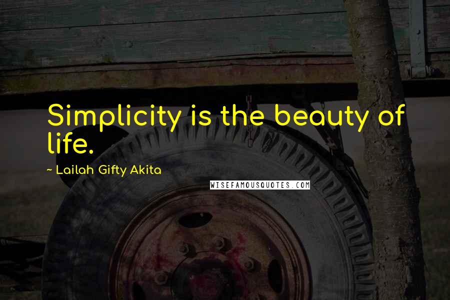 Lailah Gifty Akita Quotes: Simplicity is the beauty of life.