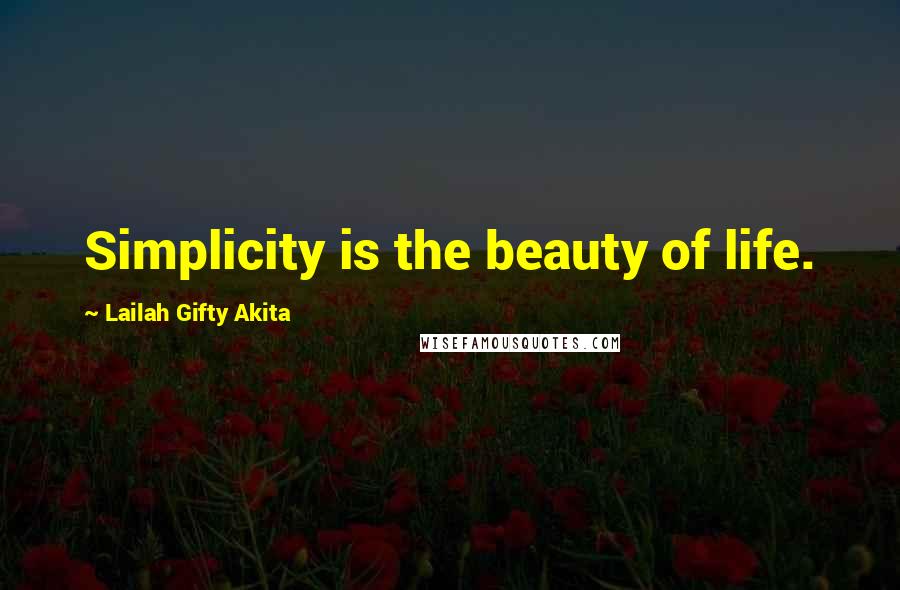 Lailah Gifty Akita Quotes: Simplicity is the beauty of life.