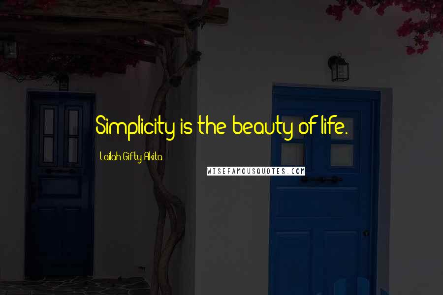 Lailah Gifty Akita Quotes: Simplicity is the beauty of life.