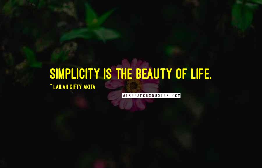 Lailah Gifty Akita Quotes: Simplicity is the beauty of life.