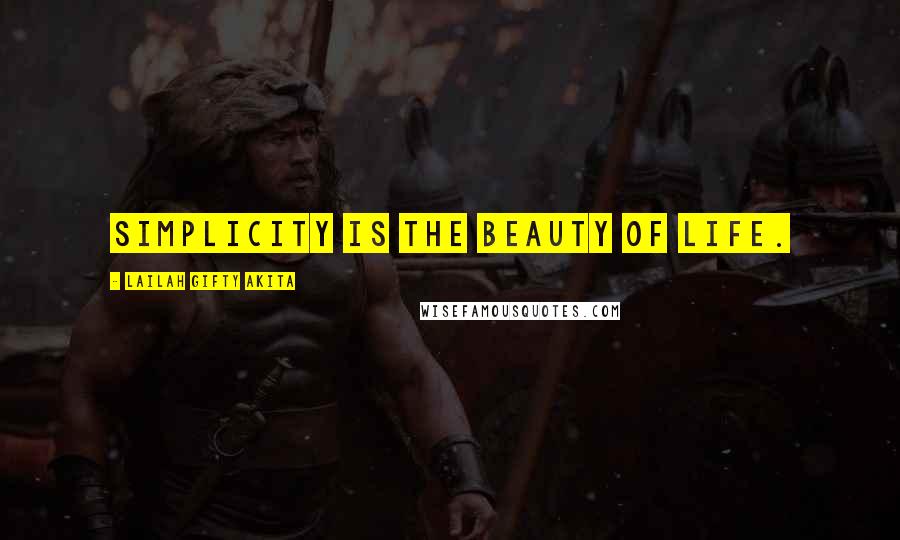 Lailah Gifty Akita Quotes: Simplicity is the beauty of life.