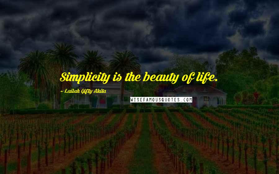 Lailah Gifty Akita Quotes: Simplicity is the beauty of life.