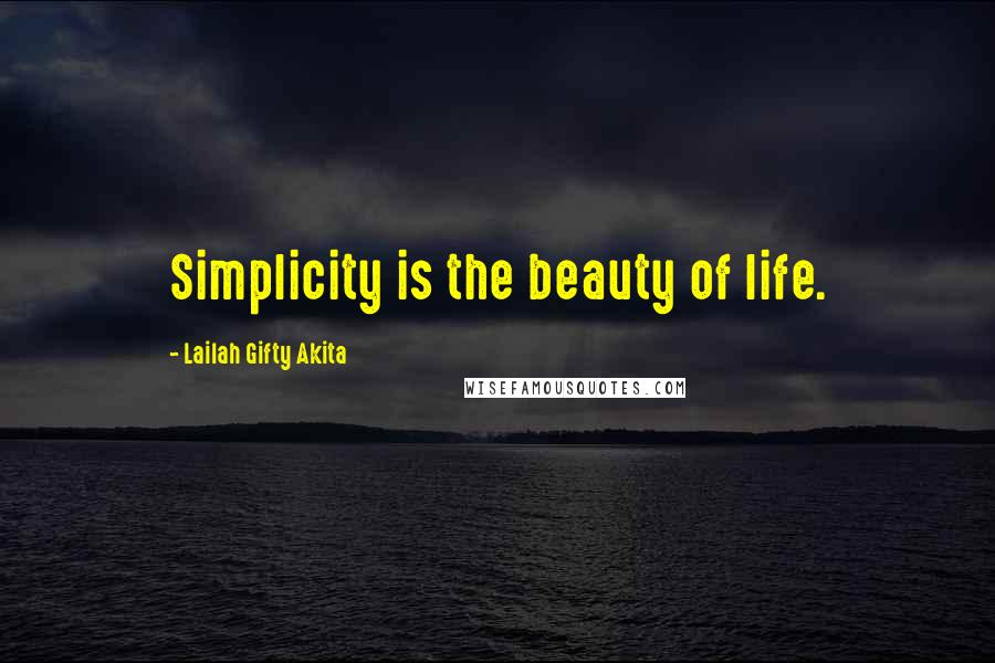 Lailah Gifty Akita Quotes: Simplicity is the beauty of life.
