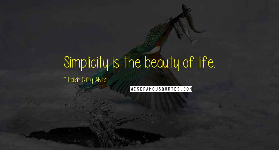 Lailah Gifty Akita Quotes: Simplicity is the beauty of life.