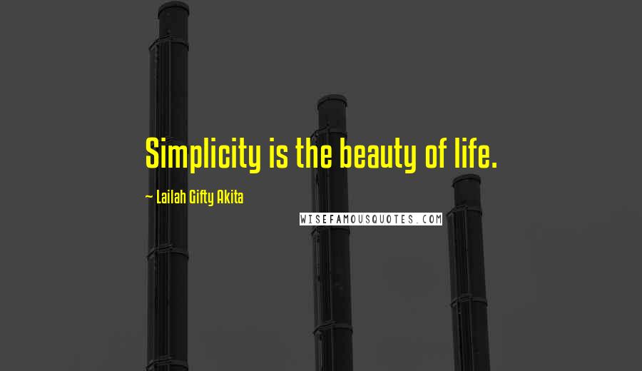 Lailah Gifty Akita Quotes: Simplicity is the beauty of life.