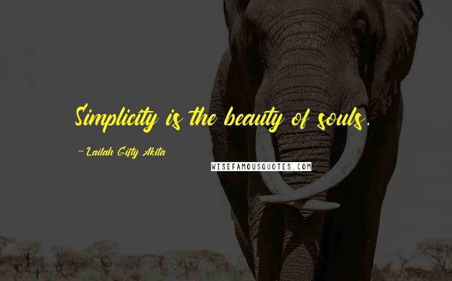 Lailah Gifty Akita Quotes: Simplicity is the beauty of souls.