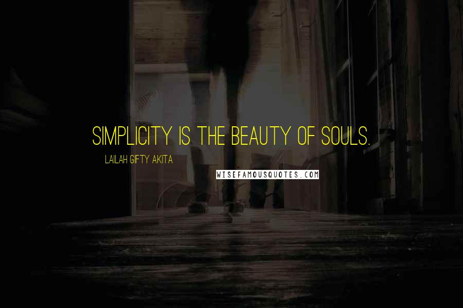 Lailah Gifty Akita Quotes: Simplicity is the beauty of souls.