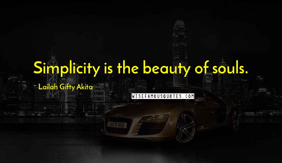 Lailah Gifty Akita Quotes: Simplicity is the beauty of souls.