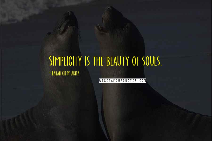 Lailah Gifty Akita Quotes: Simplicity is the beauty of souls.