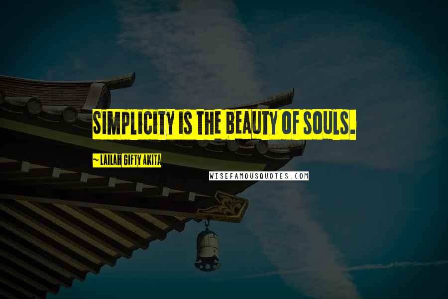 Lailah Gifty Akita Quotes: Simplicity is the beauty of souls.