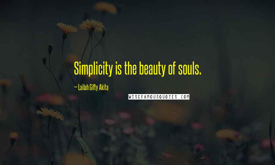 Lailah Gifty Akita Quotes: Simplicity is the beauty of souls.
