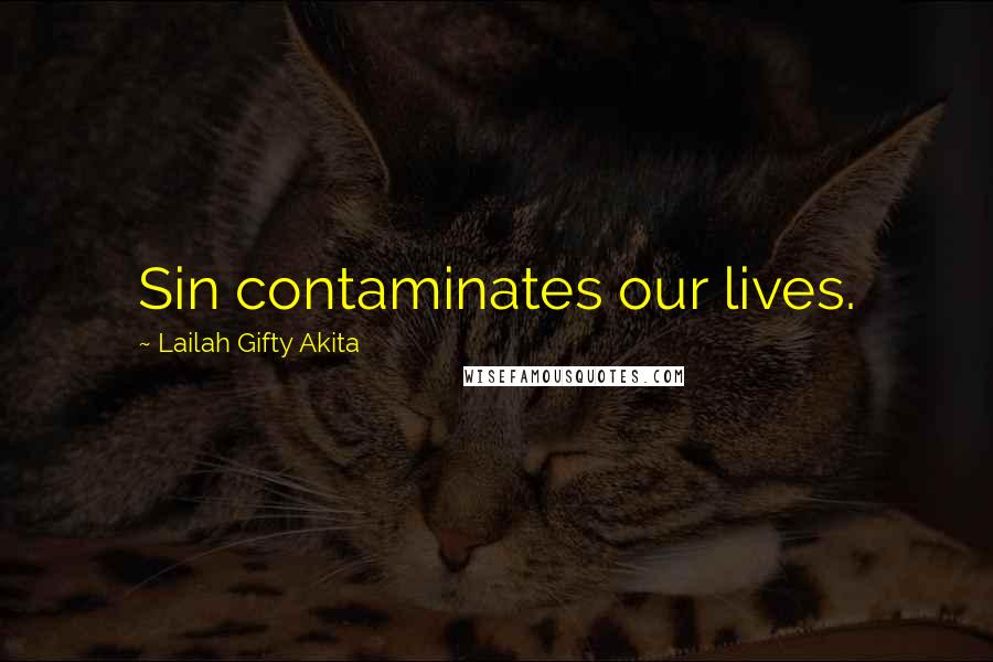 Lailah Gifty Akita Quotes: Sin contaminates our lives.