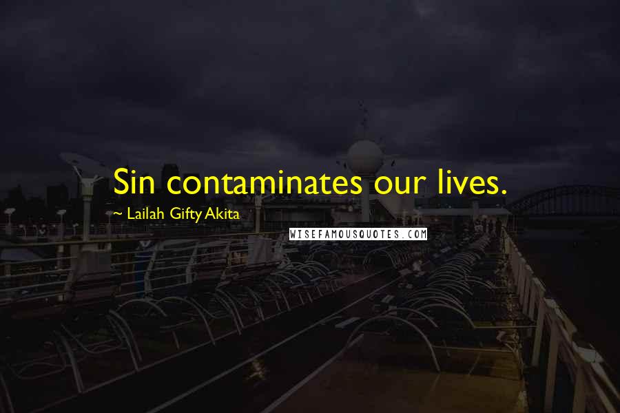 Lailah Gifty Akita Quotes: Sin contaminates our lives.