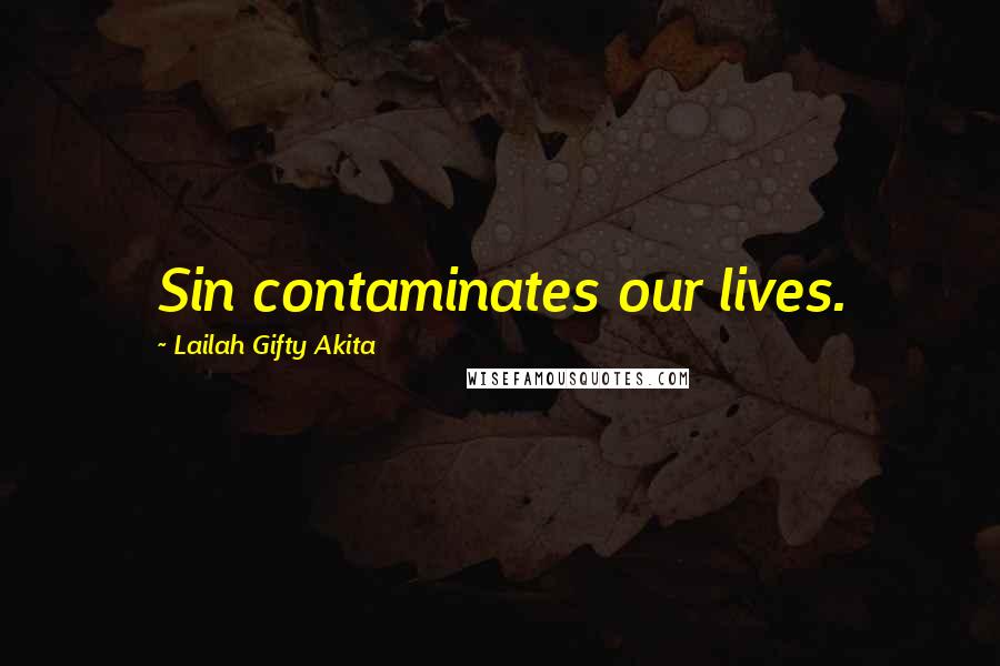 Lailah Gifty Akita Quotes: Sin contaminates our lives.