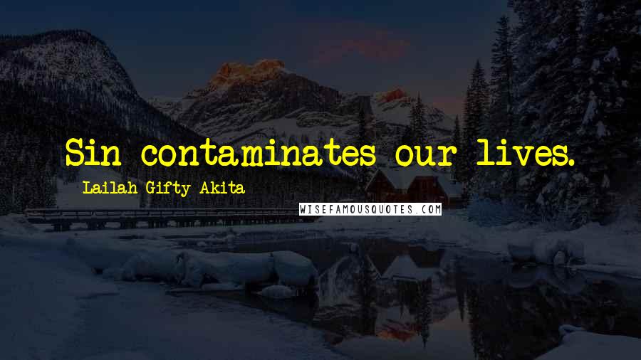 Lailah Gifty Akita Quotes: Sin contaminates our lives.